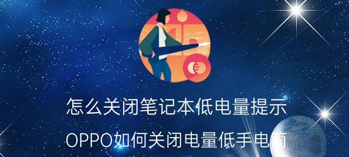 怎么关闭笔记本低电量提示 OPPO如何关闭电量低手电筒？